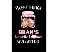 Sweet Things Gran's Favorite Cookies Say And Do: A Keepsake Journal For Proud Grandmothers To Record Special Memories And Moments With Your Grandchildren