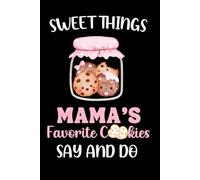 Sweet Things Mama's Favorite Cookies Say And Do: A Keepsake Journal For Proud Mom's To Record Special Memories And Moments With Your Children