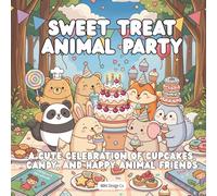 Sweet Treat Animal Party A Cute Celebration of Cupcakes, Candy, and Happy Animal Friends: Filled with Cozy Party Scenes, Adorable Animals, and Sweet Coloring Fun