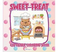 Sweet Treat Capybaras Coloring Book: Cute & Cozy Capybaras Baking Cookies, Cupcakes, Candy, Macarons, Cakes, Ice Cream Floats & Celebration Desserts ... Animal Coloring Fun for Kids, Teens & Adults