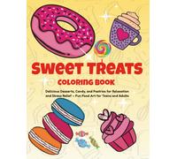 Sweet Treats Coloring Book: Delicious Desserts, Candy, and Pastries for Relaxation and Stress Relief - Fun Food Art for Teens and Adults (big and bold coloring books)