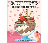 Sweet Treats Coloring Book for Adults: Relaxing Dessert-Themed Coloring Book with Ice cream, Cakes, Sweets, Donuts, and More for Mindfulness and Stress Relief