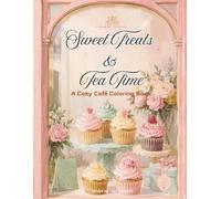 Sweet Treats & Tea Time: A Cozy Café Colouring Book with 60 unique illustrations of Delicious Baked Goods, Beautiful Flowers, and Charming Teacups for Relaxation (The Cozy Little Things Collection)