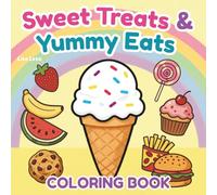 Sweet Treats & Yummy Eats: Coloring Book for Kids 2-8, Teens, Adults and Foodies!