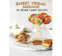 Sweet Vegan Dreams: 30 VEGAN CANDY RECIPES - Homemade Vegan Chocolate, Gummies, Caramels, Fudge & More (Dairy-Free, Egg-Free): Deliciously Decadent ... for Chocolate Lovers, Gift-Ready Vegan Sweets