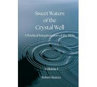 Sweet Waters of the Crystal Well: Volume I: A Poetical Interpretation of the Bible