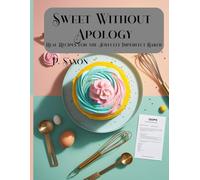 Sweet Without Apology: Real Recipes for the Joyfully Imperfect Baker