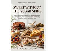 SWEET WITHOUT THE SUGAR SPIKE: A Practical Guide to Monk Fruit Sweetener Baking with 120 Easy, Homemade, Delicious, and Healthy Recipes to Satisfy Your Sweet Tooth