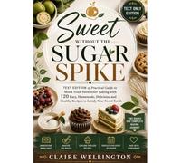 SWEET WITHOUT THE SUGAR SPIKE [TEXT ONLY EDITION]: Text Edition of Practical Guide to Monk Fruit Sweetener Baking with 120 Easy, Homemade, Delicious, and Healthy Recipes to Satisfy Your Sweet Tooth