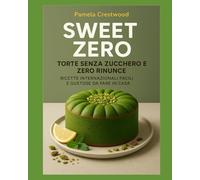 SWEET ZERO TORTE SENZA ZUCCHERO E ZERO RINUNCE: Ricette Internazionali Facili e Gustose da Fare in Casa (DOLCI SENZA ZUCCHERO)
