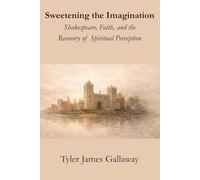 Sweetening the Imagination: Shakespeare, Faith, and the Recovery of Spiritual Perception