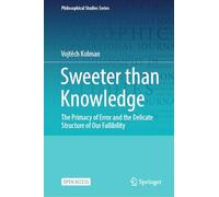 Sweeter than Knowledge: The Primacy of Error and the Delicate Structure of Our Fallibility: 164 (Philosophical Studies Series, 164)