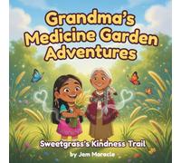 Sweetgrass’s Kindness Trail: A Rhyming Indigenous Story of Healing Hearts and Good Feelings: 4 (Grandma’s Medicine Garden Adventures)