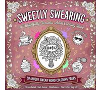 Sweetly Swearing: A Delightfully Sarcastic Adult Coloring Book: 50 Unique Dark Humor and Snarky Swear Word Pages for Stress Relief, Relaxation, and Mindfulness | A Funny Gag Gift for Women and Men