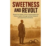 Sweetness and Revolt: Reveal the hidden roots of emancipation for history readers through archival research and eyewitness narratives (Essence History)