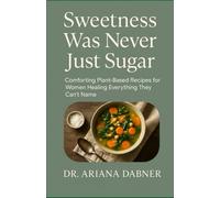 Sweetness Was Never Just Sugar*: Comforting Plant-Based Recipes for Women Healing Everything They Can’t Name*