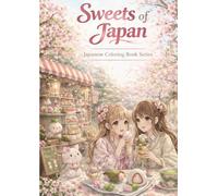 “Sweets of Japan - Vol.4: Japanese Desserts Coloring Book for Meditation and Creativity”: Japanese Coloring Book Series for Relaxation and Learning