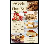 Sweets That Sell: 50 Delicious Recipes to Make and Sell - Inspired by Love and Resilience