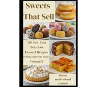 SWEETS THAT SELL: Volume 2: 100 New-Cost Brazilian Recipes to Make and Profit From Home - Easy, Delicious & High-Yield Treats.