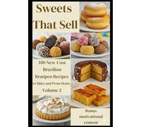 SWEETS THAT SELL: Volume 2: 100 New-Cost Brazilian Recipes to Make and Profit From Home - Easy, Delicious & High-Yield Treats.