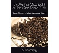 Sweltering Moonlight of the One Eared Girls: Tales of Romance, Coffee Houses, and Horror