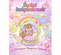 Świat Księżniczek - Kolorowanka dla Dzieci 4-8 Lat: Kolorowanka dla dziewczynek | Czarująca i Magiczna Zabawa z Księżniczkami i Jednorożcami