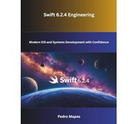 Swift 6.2.4 Engineering: Modern iOS and Systems Development with Confidence