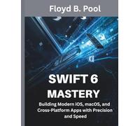 Swift 6 Mastery: Building Modern iOS, macOS, and Cross-Platform Apps with Precision and Speed (Embedded Systems Mastery Series)