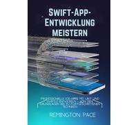 Swift-App-Entwicklung meistern: Professionelle iOS-Apps mit UIKit und SwiftUI entwickeln - von den Grundlagen bis zu fortgeschrittenen Techniken