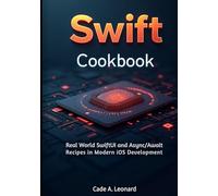Swift Cookbook (Swift 6 Edition): Real-World SwiftUI and Async/Await Recipes for Modern iOS Development