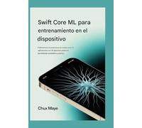 Swift Core ML para capacitación en el dispositivo: Implementación de predicciones de modelos para aplicaciones iOS con 30 ejercicios prácticos de aprendizaje automático práctico