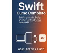 Swift: Curso Completo: Do básico ao avançado - Domine a linguagem de programação Swift e desenvolva apps para iOS, macOS, watchOS e tvOS