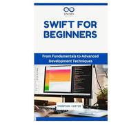 SWIFT FOR BEGINNERS: Create iOS Apps with Apple’s Official Language