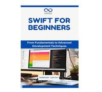 SWIFT FOR BEGINNERS: Create iOS Apps with Apple’s Official Language
