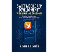 SWIFT MOBILE APP DEVELOPMENT WITH UIKIT AND CORE DATA: Creating an Engaging and Data-Driven Mobile Experiences (TECHFRONTIERS SERIES)