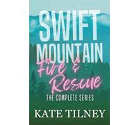 Swift Mountain Fire & Rescue: The Complete Series (Kate Tilney's Complete Series)