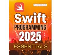 Swift Programming 2025 Essentials: Master Modern Coding Fundamentals Build Adaptive Interfaces Explore Functional Techniques And Create Powerful Applications With Confidence