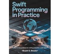 Swift Programming in Practice: Step-by-Step Guidance for Crafting Production-Ready Apps (Innovation Insights Exploring the Latest Tech Trends)