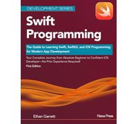 Swift Programming: The Guide to Learning Swift, SwiftUI, and iOS Programming for Modern App Development
