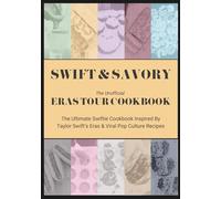Swift & Savory - The Unofficial Eras Tour Cookbook: The Ultimate Swiftie Cookbook Inspired By Taylor Swift's Eras & Viral Pop Culture Recipes