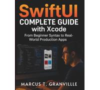 SwiftUI Complete Guide with Xcode: From Beginner Syntax to Real-World Production Apps (Digital Learning and Tutorials Made Easy for Beginners)