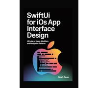 SWIFTUI FOR IOS APP INTERFACE DESIGN: 45 Labs on Views, Modifiers, and Navigation Patterns