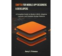 SwiftUI for Mobile App Designers & Developers: A Complete Guide to Modern UI/UX, Adaptive Layouts, and Scalable Design Patterns