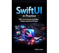 SwiftUI in Practice: 700+ Proven Recipes for Building Modern, Interactive iOS Apps