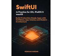 SwiftUI in Practice for iOS, iPadOS & macOS: Build Production-Ready Apps with SwiftData, App Intents, and Modern Architecture