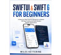 SWIFTUI & SWIFT 6 FOR BEGINNERS: A Step-by-Step Practical Blueprint to Master iOS App Coding and Build Modern Mobile Applications