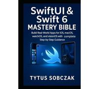 SwiftUI & Swift 6 Mastery Bible: Build Real-World Apps for iOS, macOS, watchOS, iPadOS, and visionOS with Complete Step-by-Step Guidance