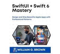 SwiftUI + Swift 6 Mastery: Design and Ship Beautiful Apple Apps with Professional Patterns (WILLIAM'S ET OTHERS WEB DEVELOPMENT, ENGINEERING, CODING AND PROGRAMMING BOOKS.)