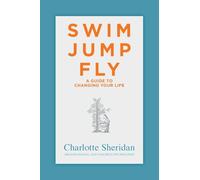 Swim Jump Fly: A Guide To Changing Your Life