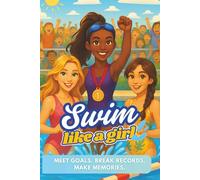 Swim Like a Girl: A Competitive Swim Journal for Teen Girls to Track Goals, Meets, Workouts, and Healthy Habits